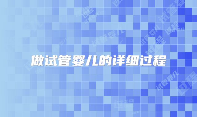 做试管婴儿的详细过程