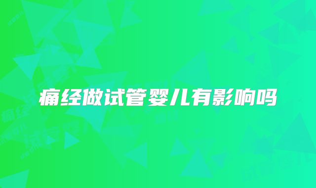 痛经做试管婴儿有影响吗