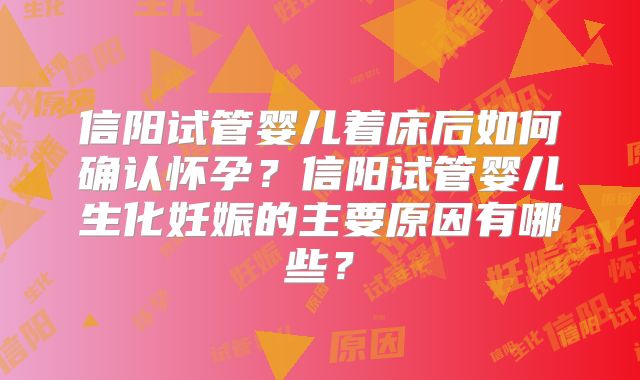 信阳试管婴儿着床后如何确认怀孕?信阳试管婴儿生化妊娠的主要原因有哪些?