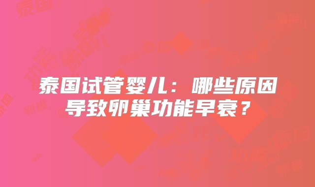 泰国试管婴儿：哪些原因导致卵巢功能早衰？