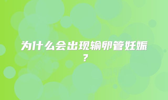 为什么会出现输卵管妊娠?