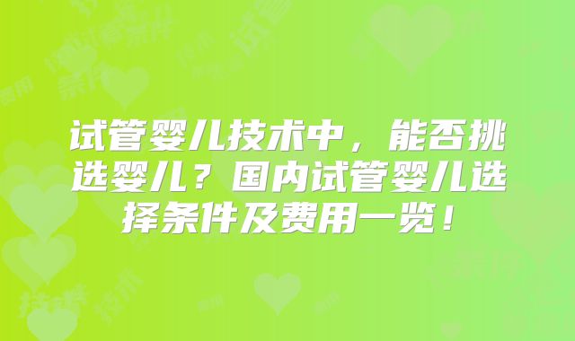 试管婴儿技术中,能否挑选婴儿?国内试管婴儿选择条件及费用一览!