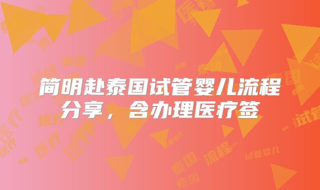 简明赴泰国试管婴儿流程分享，含办理医疗签