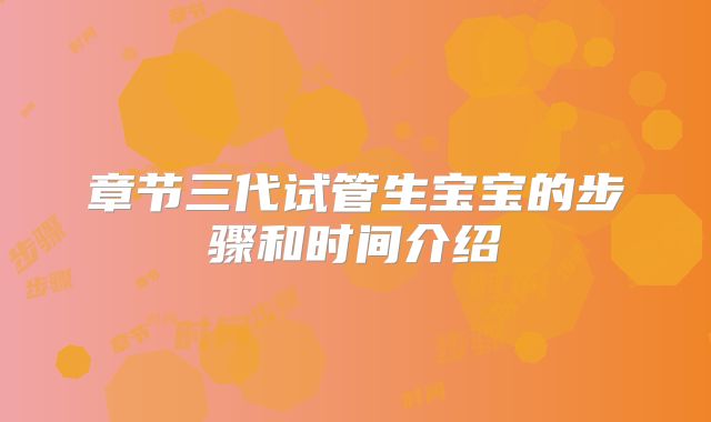 章节三代试管生宝宝的步骤和时间介绍