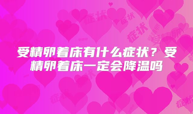 受精卵着床有什么症状？受精卵着床一定会降温吗