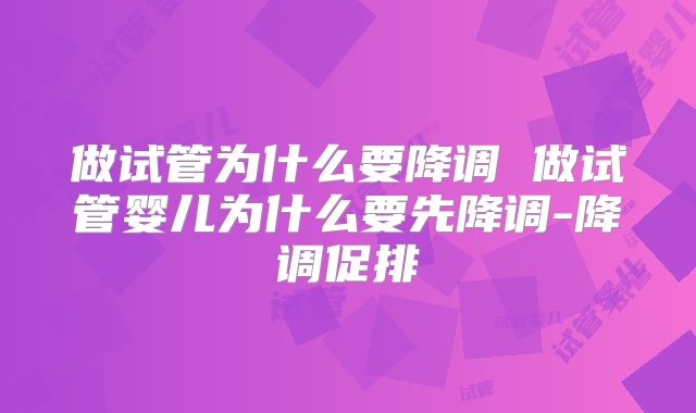 做试管为什么要降调 做试管婴儿为什么要先降调-降调促排