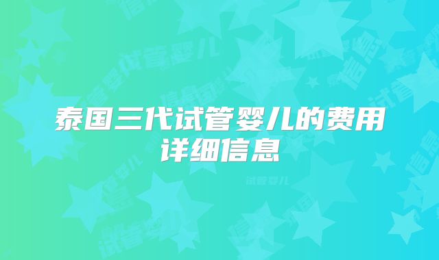 泰国三代试管婴儿的费用详细信息