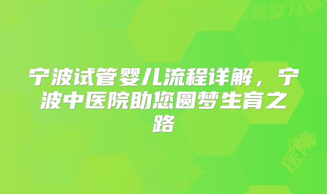 宁波试管婴儿流程详解,宁波中医院助您圆梦生育之路