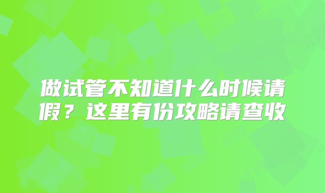 做试管不知道什么时候请假?这里有份攻略请查收