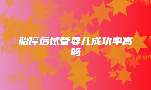 胎停后试管婴儿成功率高吗