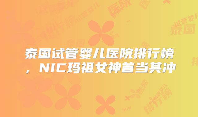 泰国试管婴儿医院排行榜,NIC玛祖女神首当其冲