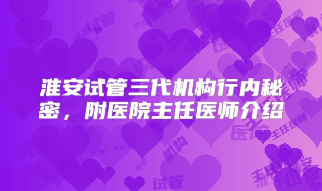 淮安试管三代机构行内秘密,附医院主任医师介绍