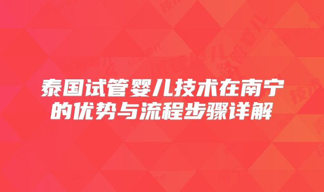泰国试管婴儿技术在南宁的优势与流程步骤详解