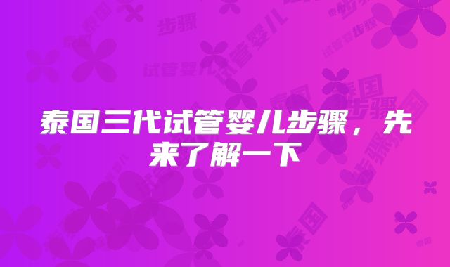 泰国三代试管婴儿步骤,先来了解一下