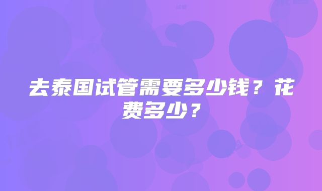去泰国试管需要多少钱？花费多少？