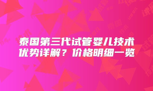 泰国第三代试管婴儿技术优势详解?价格明细一览