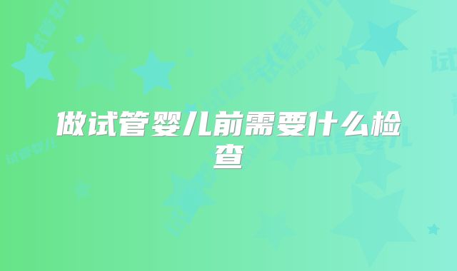 做试管婴儿前需要什么检查