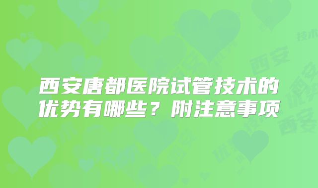 西安唐都医院试管技术的优势有哪些？附注意事项