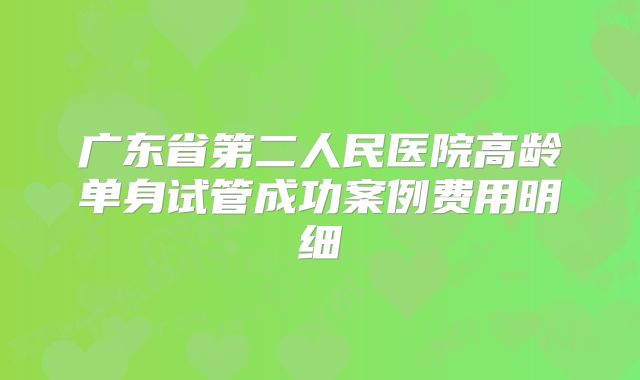 广东省第二人民医院高龄单身试管成功案例费用明细