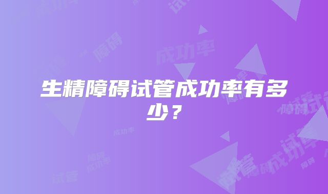 生精障碍试管成功率有多少?