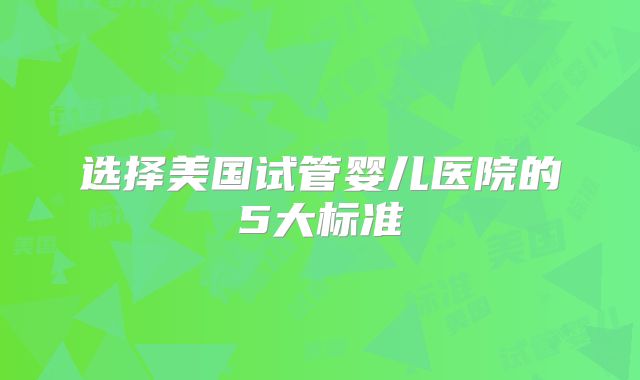 选择美国试管婴儿医院的5大标准