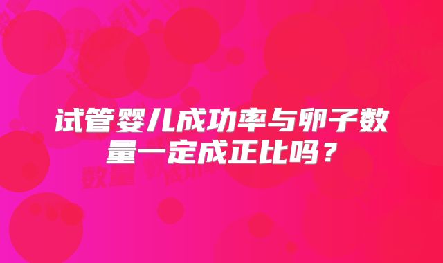 试管婴儿成功率与卵子数量一定成正比吗?