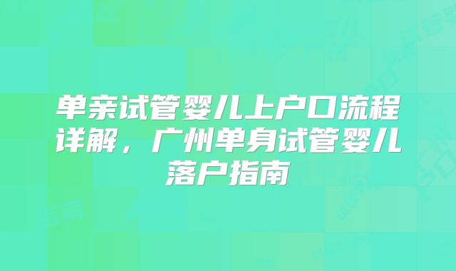单亲试管婴儿上户口流程详解,广州单身试管婴儿落户指南