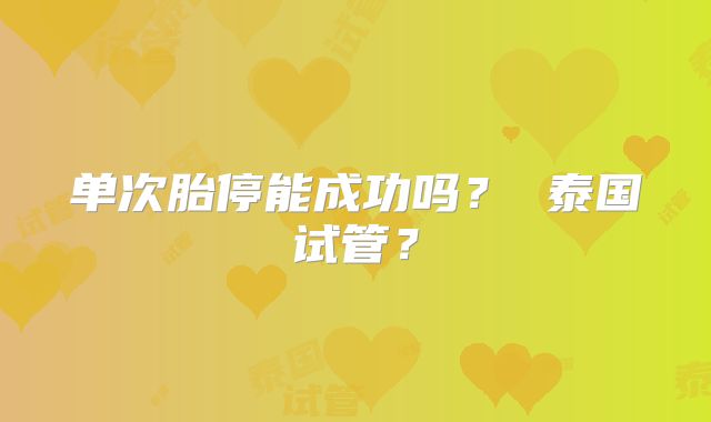 单次胎停能成功吗? 泰国试管?
