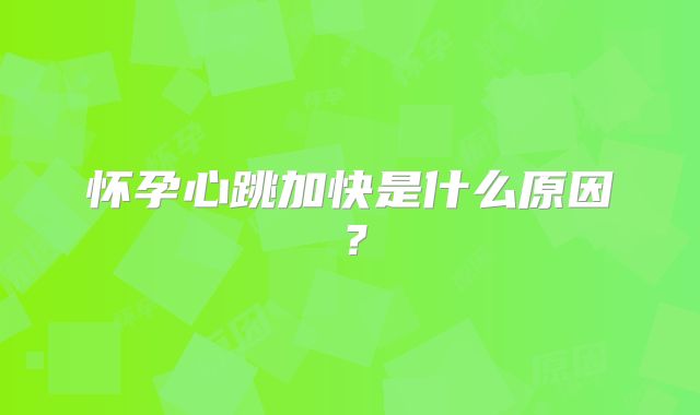 怀孕心跳加快是什么原因？