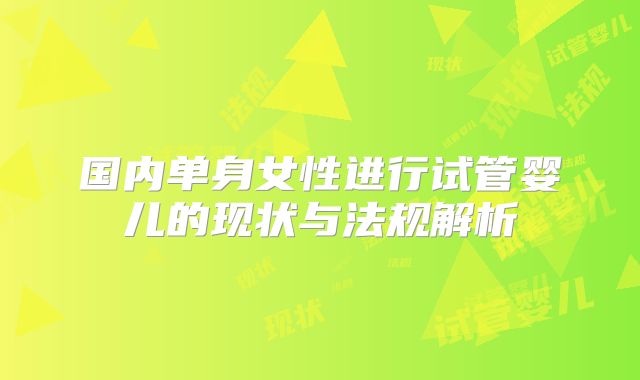 国内单身女性进行试管婴儿的现状与法规解析
