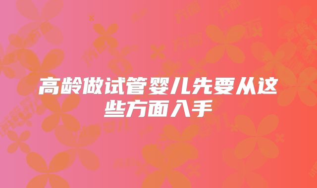 高龄做试管婴儿先要从这些方面入手