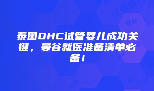 泰国DHC试管婴儿成功关键,曼谷就医准备清单必备!