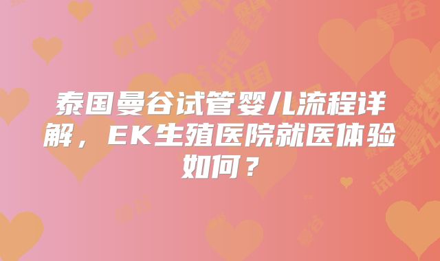 泰国曼谷试管婴儿流程详解,EK生殖医院就医体验如何?