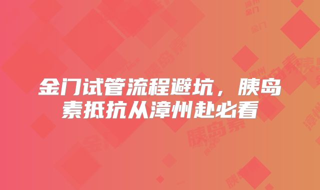 金门试管流程避坑，胰岛素抵抗从漳州赴必看
