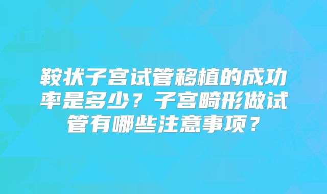 鞍状子宫试管移植的成功率是多少？子宫畸形做试管有哪些注意事项？