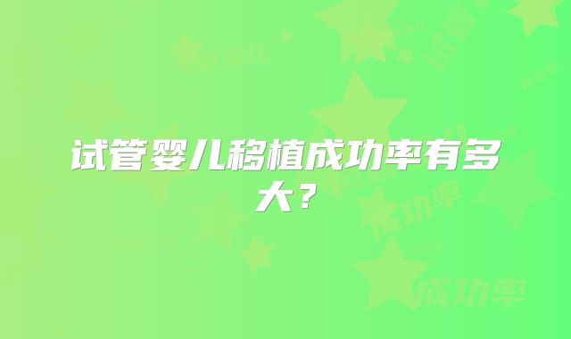试管婴儿移植成功率有多大？