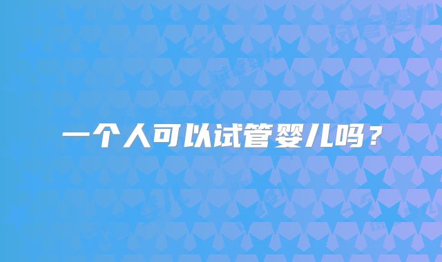一个人可以试管婴儿吗？