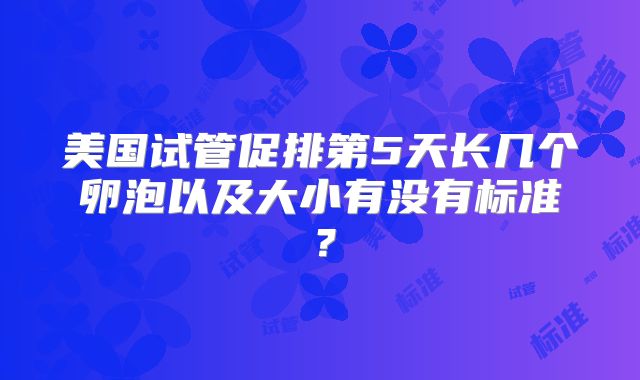 美国试管促排第5天长几个卵泡以及大小有没有标准?
