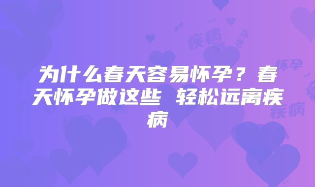 为什么春天容易怀孕?春天怀孕做这些 轻松远离疾病