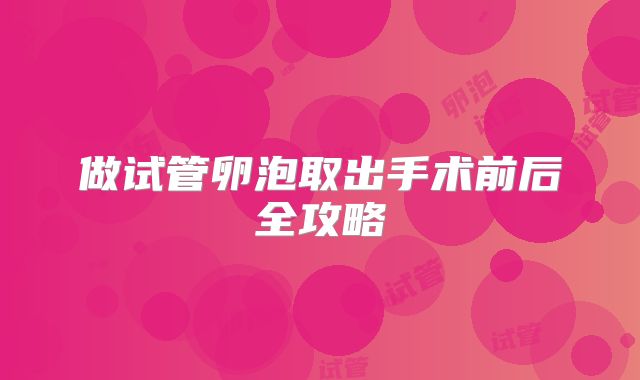 做试管卵泡取出手术前后全攻略
