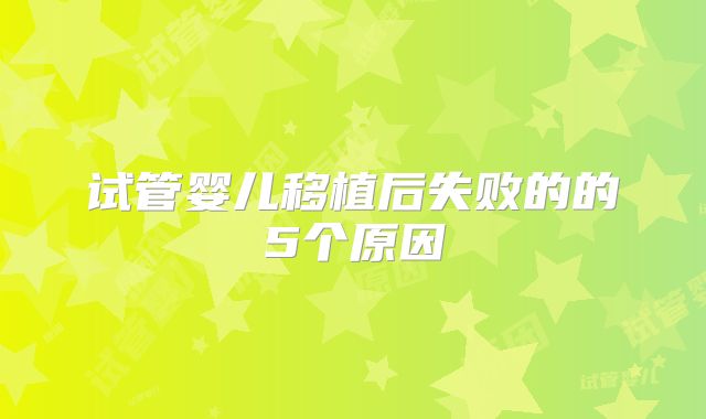 试管婴儿移植后失败的的5个原因