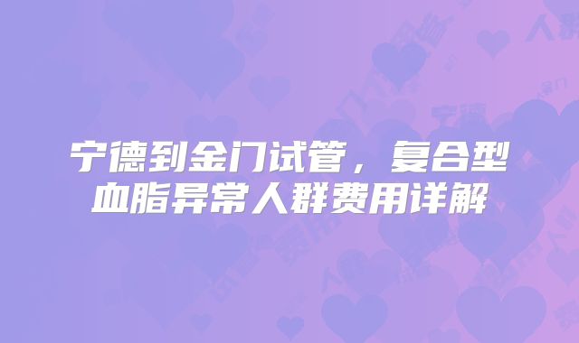 宁德到金门试管，复合型血脂异常人群费用详解