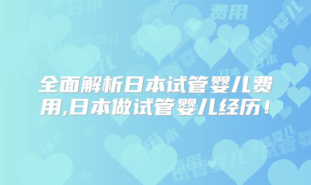 全面解析日本试管婴儿费用,日本做试管婴儿经历！