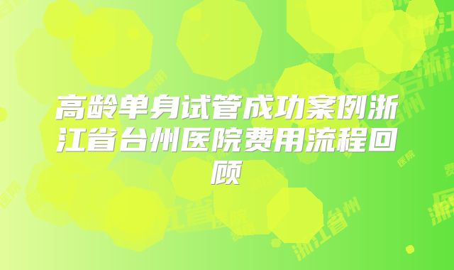 高龄单身试管成功案例浙江省台州医院费用流程回顾