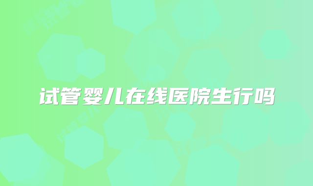 试管婴儿在线医院生行吗