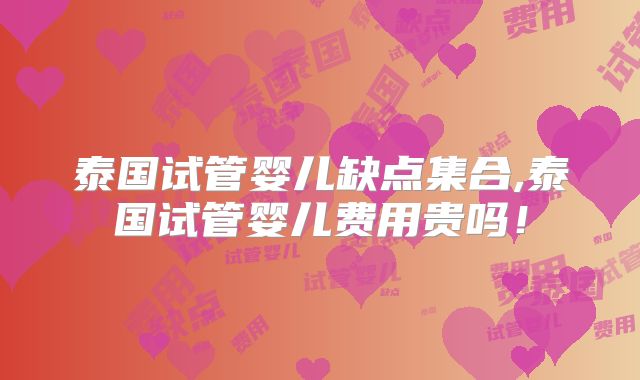泰国试管婴儿缺点集合,泰国试管婴儿费用贵吗!