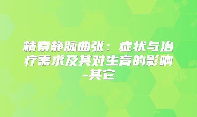 精索静脉曲张：症状与治疗需求及其对生育的影响-其它