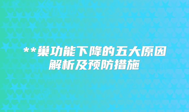 **巢功能下降的五大原因解析及预防措施