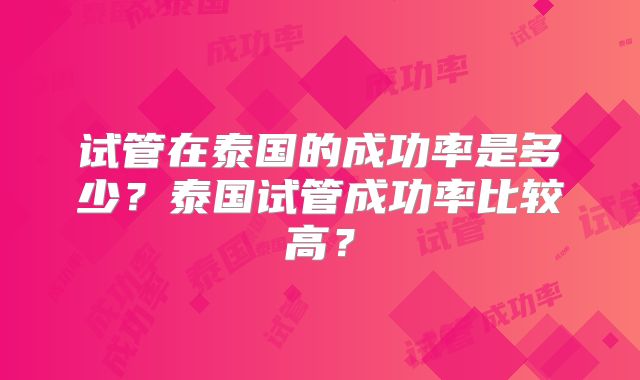 试管在泰国的成功率是多少?泰国试管成功率比较高?