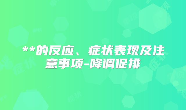 **的反应、症状表现及注意事项-降调促排
